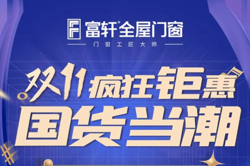 富轩20年 国货当潮 | 富轩全屋门窗双十一全国狂欢活动火热来袭！