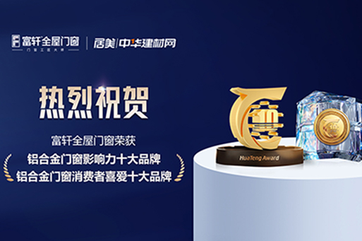 荣誉绽放,铸就榜样 | 富轩全屋门窗蝉联华腾杯双项大奖,一起见证品牌力量
