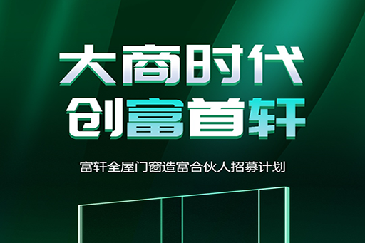 直播预告 | 富轩全屋门窗「大商时代 创富首轩」造富合伙人招募计划即将来袭！