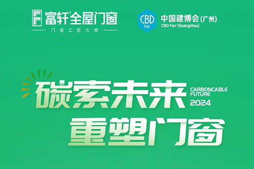 倒计时四天，富轩全屋门窗亮相2024广州建博会，共探“碳索未来”
