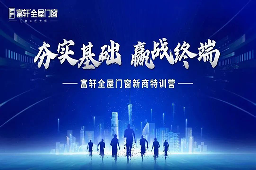 夯实基础 赢战终端 | 富轩全屋门窗7月新商特训营扬帆正启航！